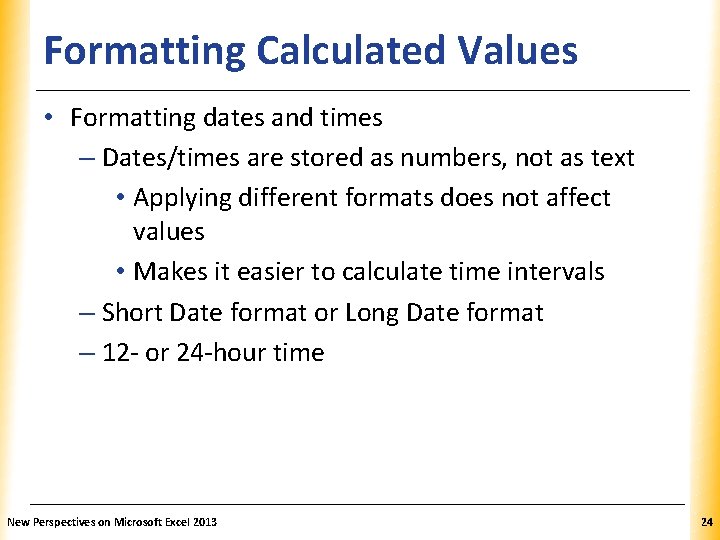 Formatting Calculated Values XP • Formatting dates and times – Dates/times are stored as