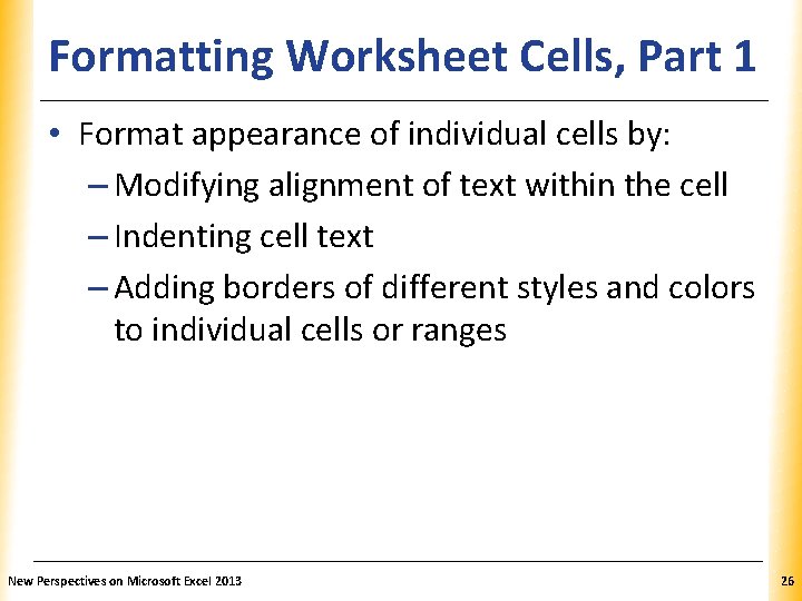 Formatting Worksheet Cells, Part XP 1 • Format appearance of individual cells by: –