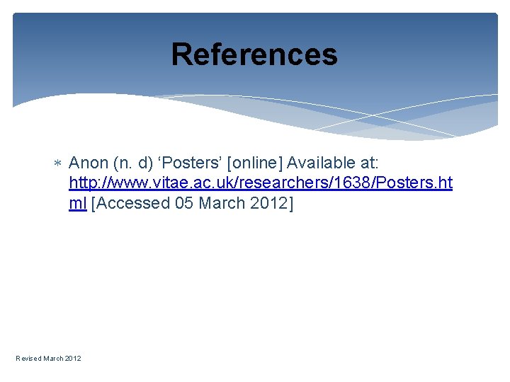 References Anon (n. d) ‘Posters’ [online] Available at: http: //www. vitae. ac. uk/researchers/1638/Posters. ht