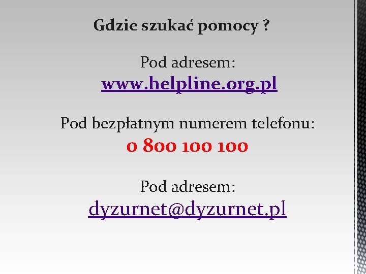 Gdzie szukać pomocy ? Pod adresem: www. helpline. org. pl Pod bezpłatnym numerem telefonu: