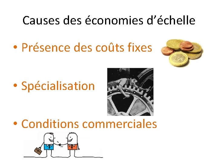 Causes des économies d’échelle • Présence des coûts fixes • Spécialisation • Conditions commerciales