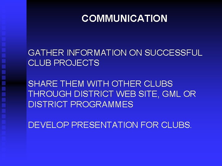 COMMUNICATION GATHER INFORMATION ON SUCCESSFUL CLUB PROJECTS SHARE THEM WITH OTHER CLUBS THROUGH DISTRICT