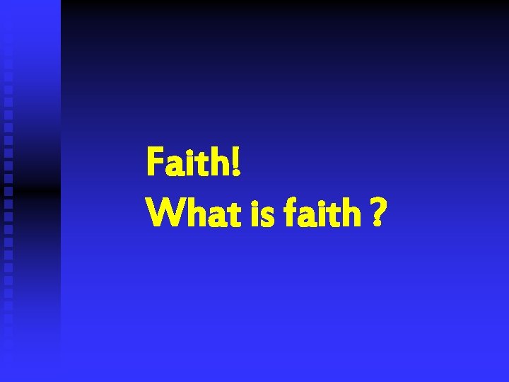 Faith! What is faith ? 