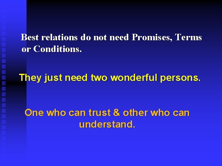Best relations do not need Promises, Terms or Conditions. They just need two wonderful