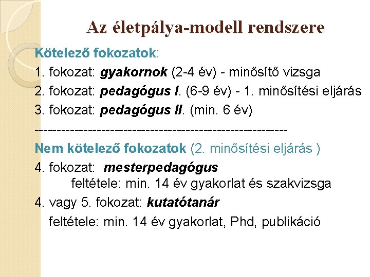 Az életpálya-modell rendszere Kötelező fokozatok: 1. fokozat: gyakornok (2 -4 év) - minősítő vizsga