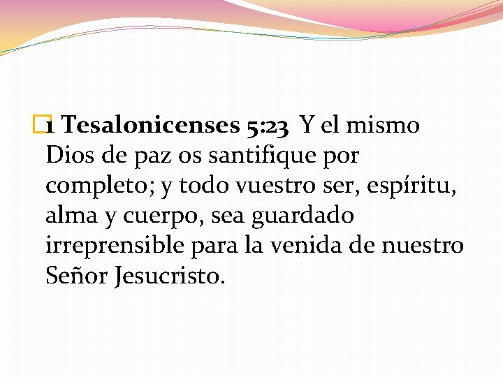 � 1 Tesalonicenses 5: 23 Y el mismo Dios de paz os santifique por