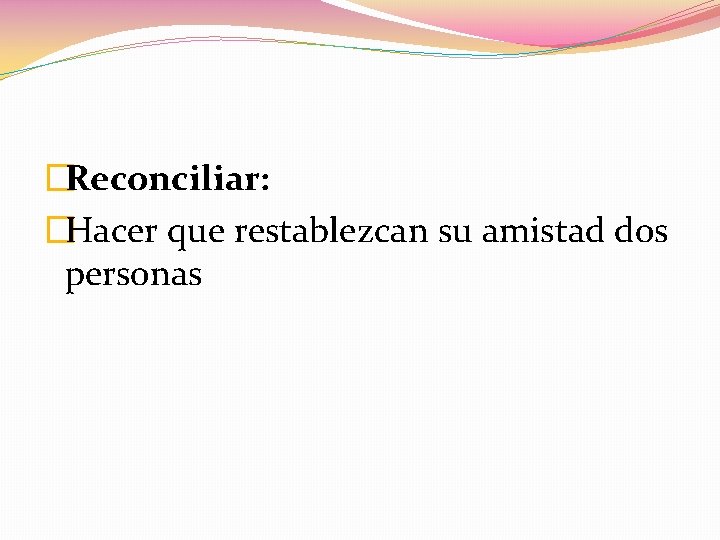 �Reconciliar: �Hacer que restablezcan su amistad dos personas 