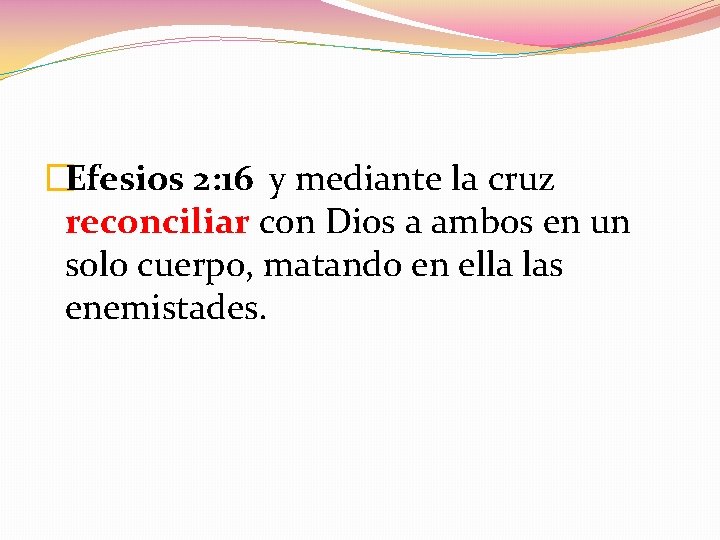 �Efesios 2: 16 y mediante la cruz reconciliar con Dios a ambos en un