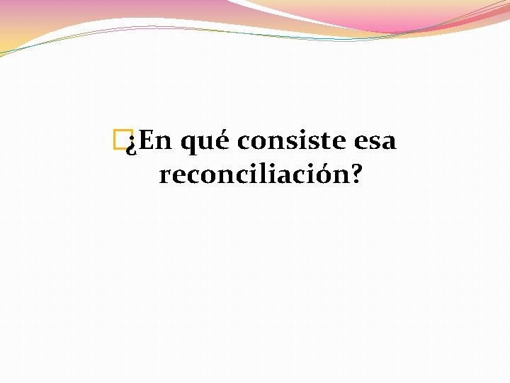 �¿En qué consiste esa reconciliación? 