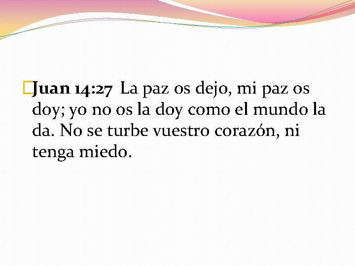 �Juan 14: 27 La paz os dejo, mi paz os doy; yo no os