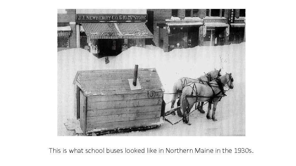 This is what school buses looked like in Northern Maine in the 1930 s.
