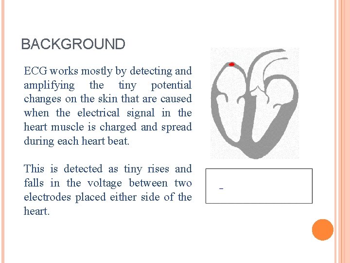BACKGROUND ECG works mostly by detecting and amplifying the tiny potential changes on the