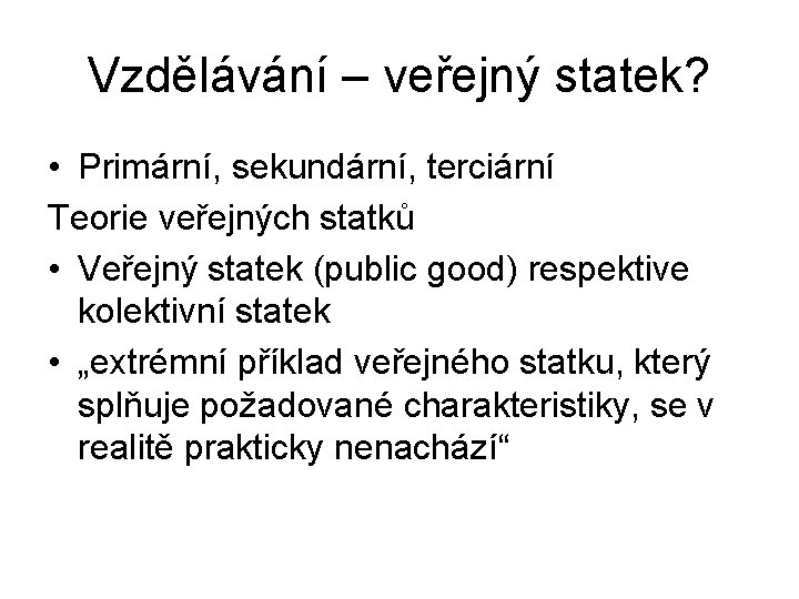 Vzdělávání – veřejný statek? • Primární, sekundární, terciární Teorie veřejných statků • Veřejný statek