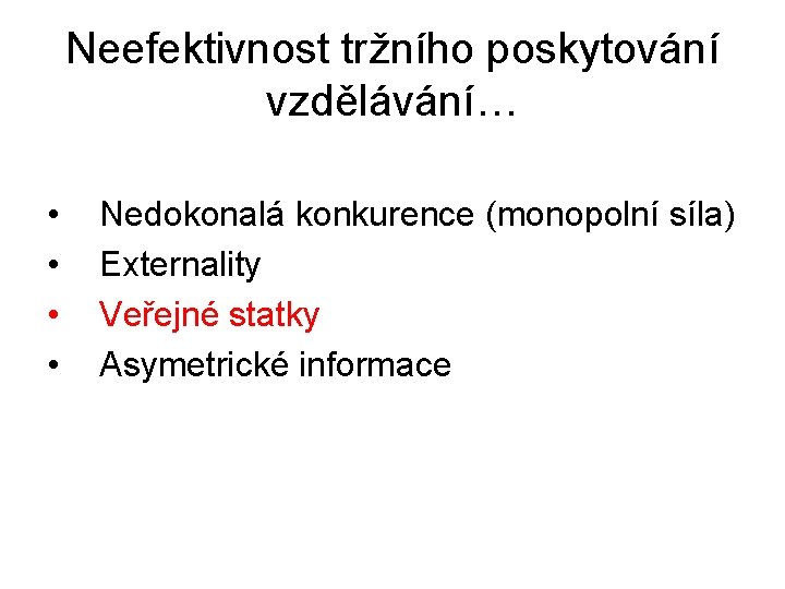 Neefektivnost tržního poskytování vzdělávání… • • Nedokonalá konkurence (monopolní síla) Externality Veřejné statky Asymetrické