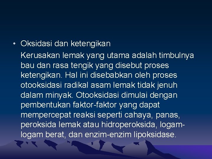  • Oksidasi dan ketengikan Kerusakan lemak yang utama adalah timbulnya bau dan rasa