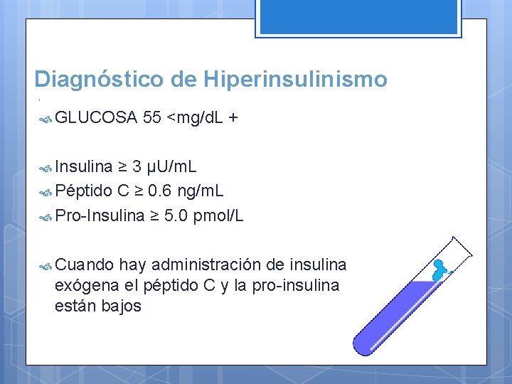 Diagnóstico de Hiperinsulinismo GLUCOSA 55 <mg/d. L + Insulina ≥ 3 μU/m. L Péptido