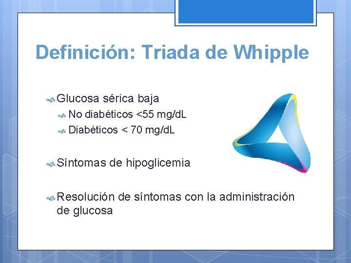 Definición: Triada de Whipple Glucosa sérica baja No diabéticos <55 mg/d. L Diabéticos <