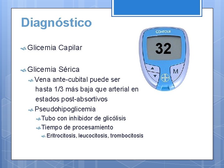 Diagnóstico Glicemia Capilar Glicemia Sérica Vena ante-cubital puede ser hasta 1/3 más baja que