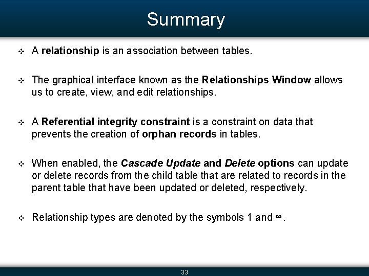 Summary v A relationship is an association between tables. v The graphical interface known