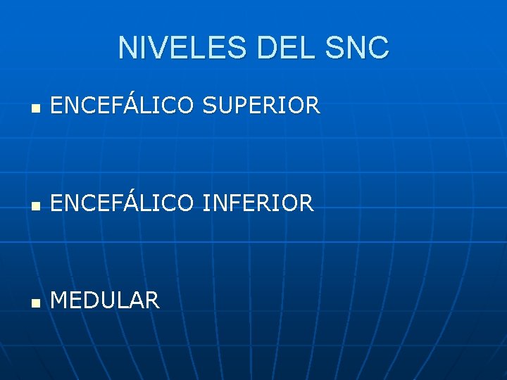 NIVELES DEL SNC n ENCEFÁLICO SUPERIOR n ENCEFÁLICO INFERIOR n MEDULAR 