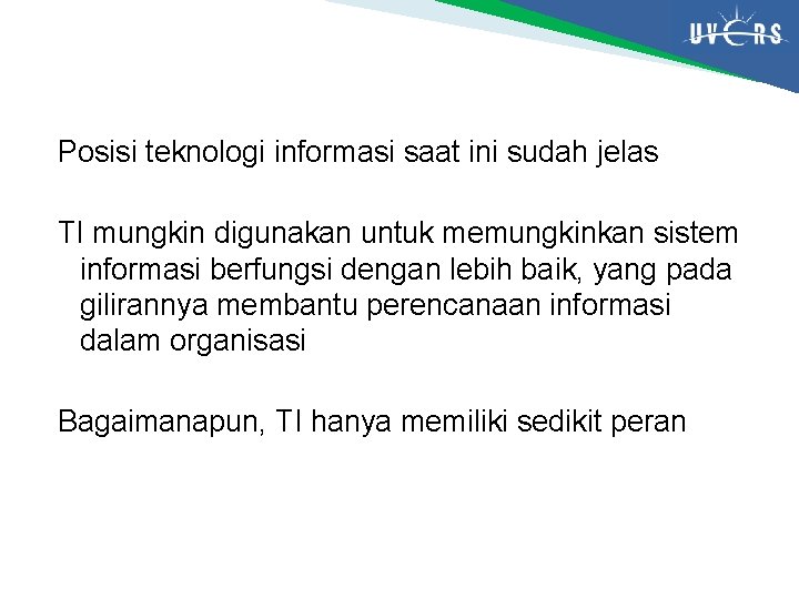 Posisi teknologi informasi saat ini sudah jelas TI mungkin digunakan untuk memungkinkan sistem informasi