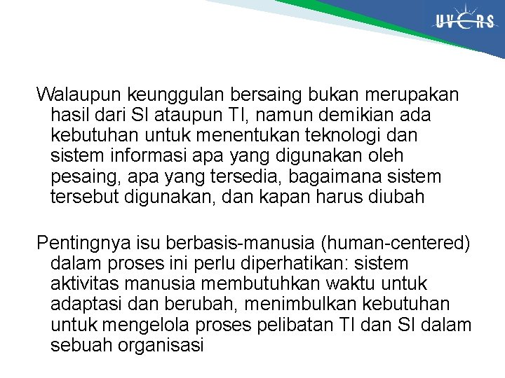 Walaupun keunggulan bersaing bukan merupakan hasil dari SI ataupun TI, namun demikian ada kebutuhan