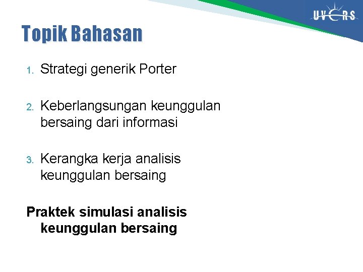 Topik Bahasan 1. Strategi generik Porter 2. Keberlangsungan keunggulan bersaing dari informasi 3. Kerangka