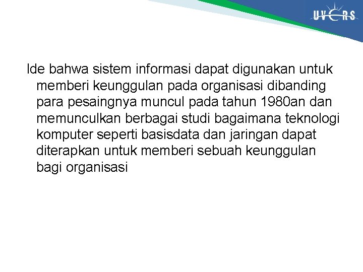 Ide bahwa sistem informasi dapat digunakan untuk memberi keunggulan pada organisasi dibanding para pesaingnya