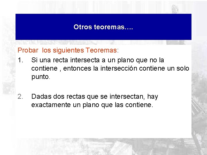 Otros teoremas…. Probar los siguientes Teoremas: 1. Si una recta intersecta a un plano