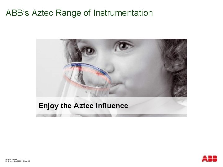 ABB’s Aztec Range of Instrumentation Enjoy the Aztec Influence © ABB Group 01 December