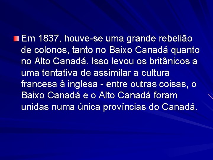 Em 1837, houve-se uma grande rebelião de colonos, tanto no Baixo Canadá quanto no