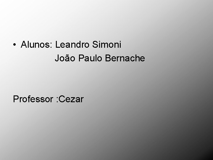  • Alunos: Leandro Simoni João Paulo Bernache Professor : Cezar 