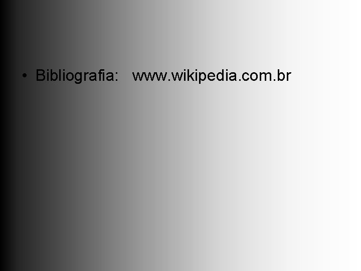 • Bibliografia: www. wikipedia. com. br 