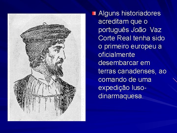 Alguns historiadores acreditam que o português João Vaz Corte Real tenha sido o primeiro