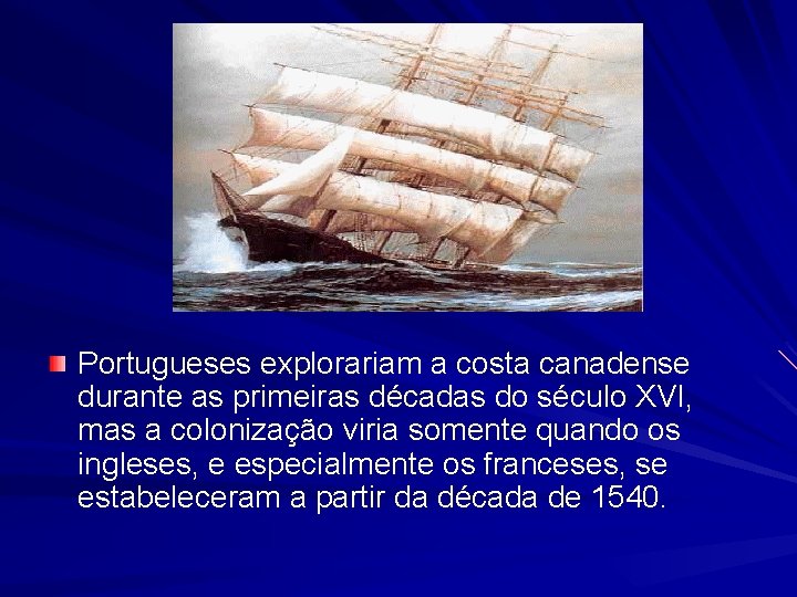 Portugueses explorariam a costa canadense durante as primeiras décadas do século XVI, mas a