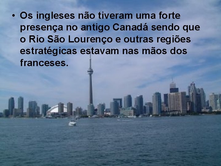 • Os ingleses não tiveram uma forte presença no antigo Canadá sendo que