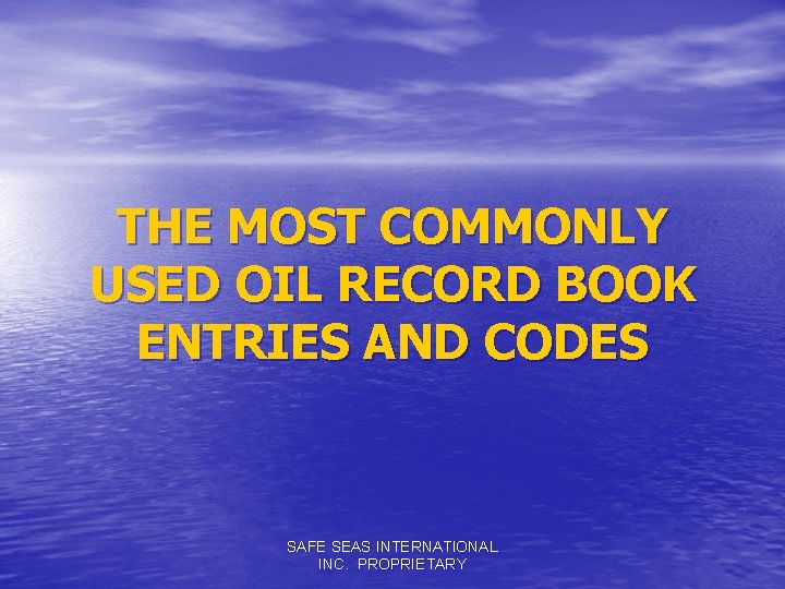 THE MOST COMMONLY USED OIL RECORD BOOK ENTRIES AND CODES SAFE SEAS INTERNATIONAL INC.