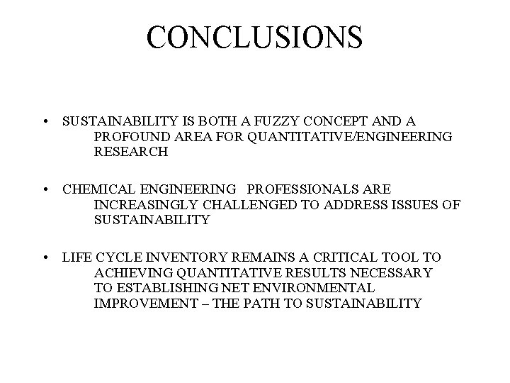 CONCLUSIONS • SUSTAINABILITY IS BOTH A FUZZY CONCEPT AND A PROFOUND AREA FOR QUANTITATIVE/ENGINEERING