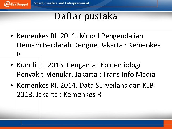 Daftar pustaka • Kemenkes RI. 2011. Modul Pengendalian Demam Berdarah Dengue. Jakarta : Kemenkes