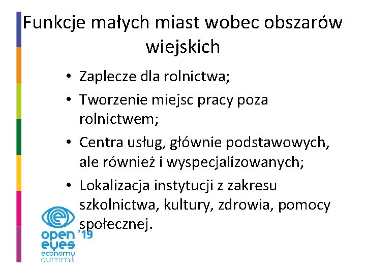 Funkcje małych miast wobec obszarów wiejskich • Zaplecze dla rolnictwa; • Tworzenie miejsc pracy