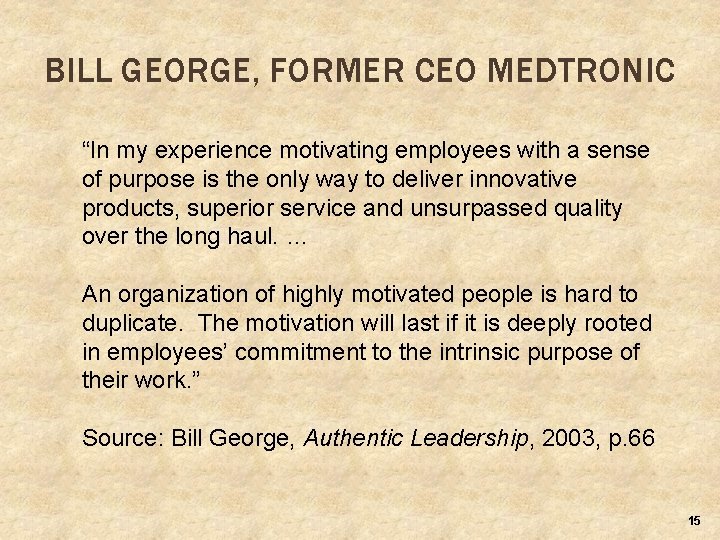 BILL GEORGE, FORMER CEO MEDTRONIC “In my experience motivating employees with a sense of