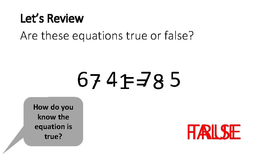 Let’s Review Are these equations true or false? 6 7 - 4 - 1=