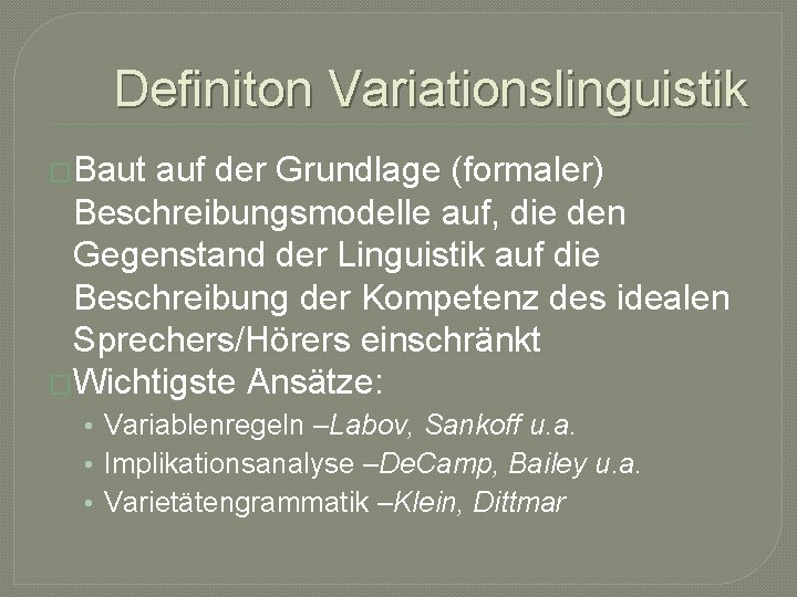 Definiton Variationslinguistik �Baut auf der Grundlage (formaler) Beschreibungsmodelle auf, die den Gegenstand der Linguistik