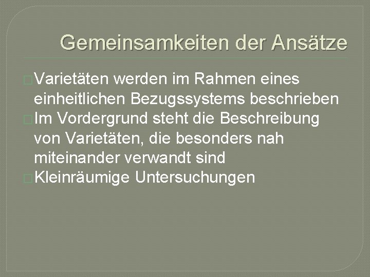 Gemeinsamkeiten der Ansätze �Varietäten werden im Rahmen eines einheitlichen Bezugssystems beschrieben �Im Vordergrund steht