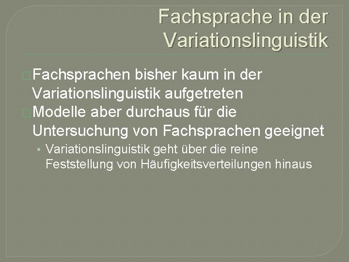 Fachsprache in der Variationslinguistik �Fachsprachen bisher kaum in der Variationslinguistik aufgetreten �Modelle aber durchaus