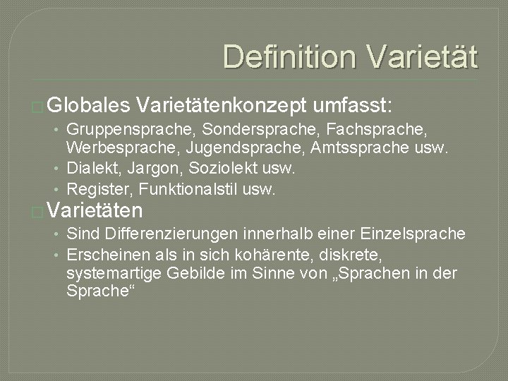 Definition Varietät � Globales Varietätenkonzept umfasst: • Gruppensprache, Sondersprache, Fachsprache, Werbesprache, Jugendsprache, Amtssprache usw.