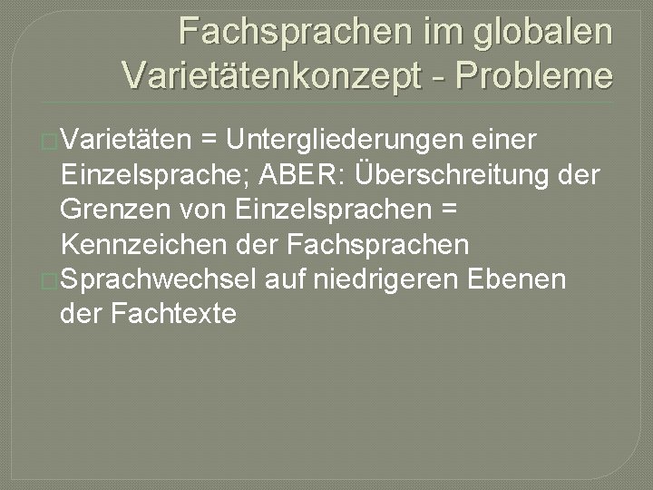 Fachsprachen im globalen Varietätenkonzept - Probleme �Varietäten = Untergliederungen einer Einzelsprache; ABER: Überschreitung der