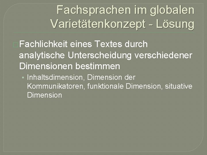 Fachsprachen im globalen Varietätenkonzept - Lösung �Fachlichkeit eines Textes durch analytische Unterscheidung verschiedener Dimensionen