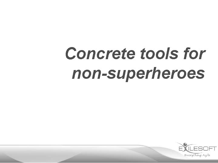 Concrete tools for non-superheroes 