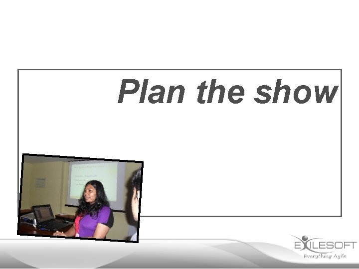 Plan the show 
